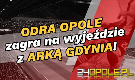 Odra Opole zagra na wyjeździe z Arką Gdynia