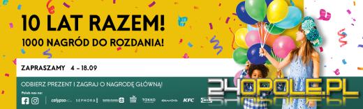 1000 nagród do rozdania na 10 lecie  CH Turawa Park