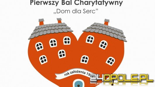 Zbliża się pierwszy bal charytatywny "Dom dla Serc"