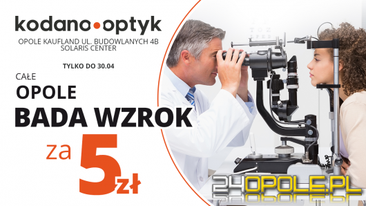 Całe Opole bada wzrok za 5 zł w KODANO Optyk!