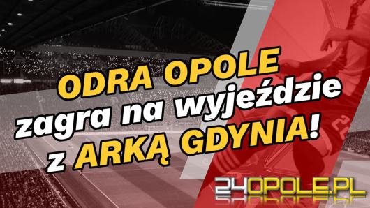 Odra Opole zagra na wyjeździe z Arką Gdynia