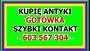 KUPIĘ ANTYKI - NAJLEPSZE CENY - GOTÓWKA - ZADZWOŃ !!!!!!!!!!!!!!!
