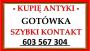 KUPIĘ ANTYKI - NAJLEPSZE CENY - pewny i szybki kontakt - ZADZWOŃ