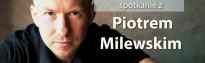 Spotkanie z Piotrem Milewskim