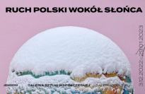 Weekend finisażowy. Wystawa "Ruch Polski wokół Słońca"