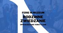 Ferie w Muzeum: Rodzinne zwiedzanie - oprowadzanie tematyczne. 