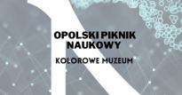 "Kolorowe Muzeum" - Opolski Piknik Naukowy