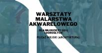 Warsztaty malarstwa akwarelowego: "Piękna jest sztuka malowania!" Pejzaż miejski (architektura)