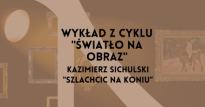 Wykład z cyklu "Światło na obraz": Kazimierz Sichulski "Szlachcic na koniu"