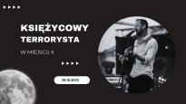 Koncert + wystawa: Księżycowy terrorysta w Miejscu X