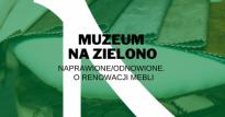 Muzeum na zielono - Naprawione/odnowione. O renowacji mebli