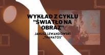 Wykład z cyklu "Światło na obraz": Janusz Lewandowski "Thanatos"