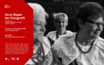 Wernisaż: STRÓJ ŚLĄSKI NA FOTOGRAFII - "Frelki z Lubszy" & Tobiasz Janus