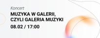KONCERT "MUZYKA W GALERII, CZYLI GALERIA MUZYKI"