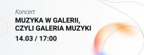 MUZYKA W GALERII, CZYLI GALERIA MUZYKI 14.03.2024