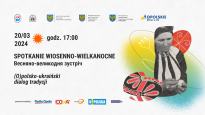 Spotkanie Wiosenno-Wielkanocne z warsztatami: (O)POLSKO-UKRAIŃSKI DIALOG TRADYCJI