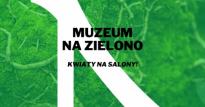 Muzeum na zielono - Kwiaty na salony w MŚO