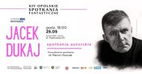 SPOTKANIE AUTORSKIE Z JACKIEM DUKAJEM / XIV OPOLSKIE SPOTKANIA FANTASTYCZNE
