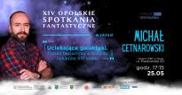 SPOTKANIE AUTORSKIE Z MICHAŁEM CETNAROWSKIM / XIV OPOLSKIE SPOTKANIA FANTASTYCZNE