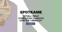 Spotkanie - Sztuka i świat symboliczny dawnych łowców i zbieraczy