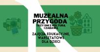 Muzealna przygoda - trzy dni z kulturą i zabawą