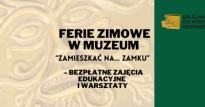 Zamieszkać na... zamku - ferie zimowe w muzeum - bezpłatne zajęcia edukacyjne i warsztaty